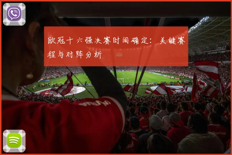 欧冠十六强决赛时间确定:关键赛程与对阵分析