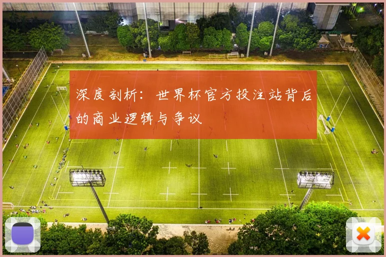 深度剖析:世界杯官方投注站背后的商业逻辑与争议